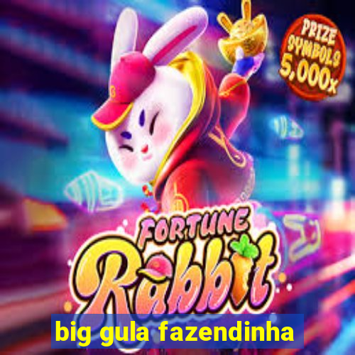 big gula fazendinha